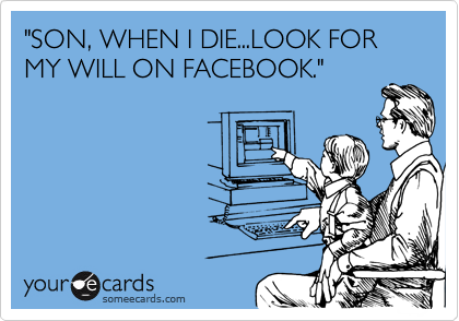 "SON, WHEN I DIE...LOOK FOR MY WILL ON FACEBOOK."