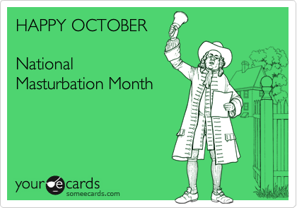 HAPPY OCTOBERNationalMasturbation Month