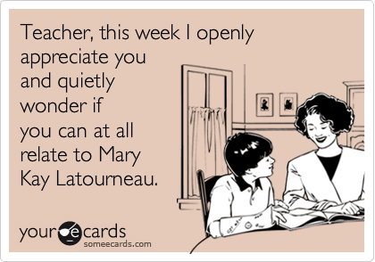Teacher, this week I openly appreciate you
and quietly 
wonder if
you can at all
relate to Mary
Kay Latourneau.
