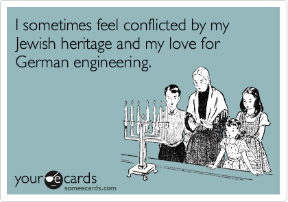 I sometimes feel conflicted by my Jewish heritage and my love for German engineering.