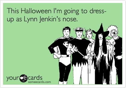 This Halloween I'm going to dress-up as Lynn Jenkin's nose.