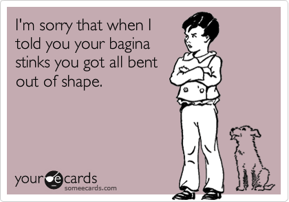 I'm sorry that when Itold you your baginastinks you got all bentout of shape.