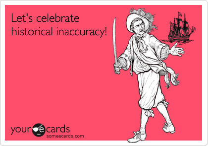Let's celebrate
historical inaccuracy!