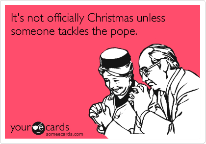 It's not officially Christmas unless someone tackles the pope.
