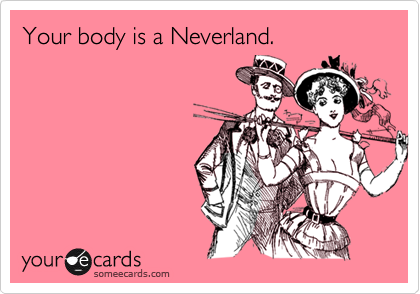Your body is a Neverland.