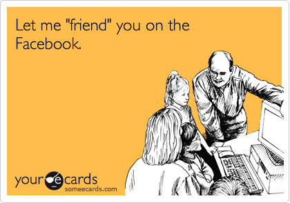 Let me "friend" you on the Facebook.