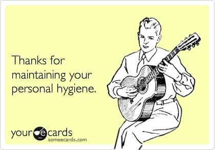 


Thanks for
maintaining your
personal hygiene.