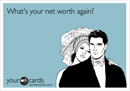 What's your net worth again?