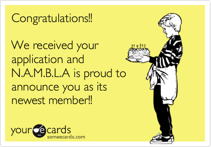 Congratulations!!

We received your
application and
N.A.M.B.L.A is proud to
announce you as its
newest member!!