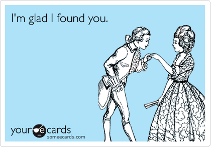 I'm glad I found you.