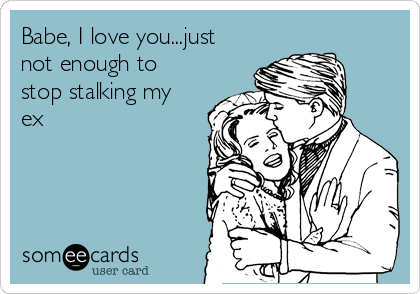 I stalk my ex