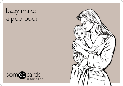 baby make 
a poo poo? 