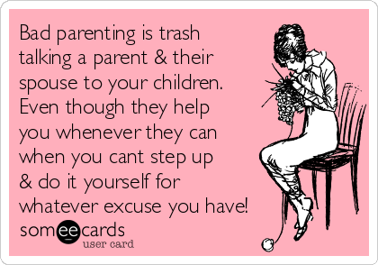 Bad parenting is trash
talking a parent & their
spouse to your children.
Even though they help
you whenever they can
when you cant step up
& do it yourself for
whatever excuse you have!