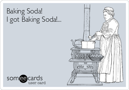 Baking Soda! 
I got Baking Soda!...