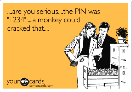 ....are you serious....the PIN was "1234".....a monkey couldcracked that....