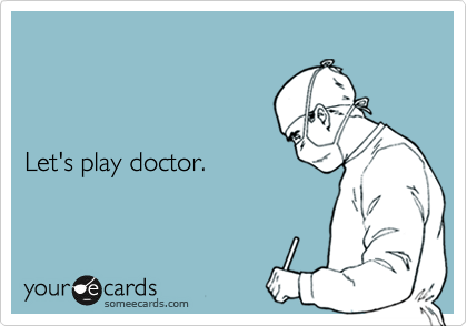 



Let's play doctor.