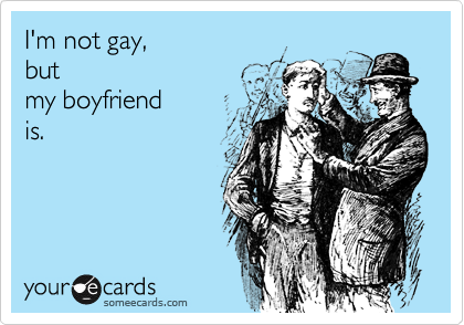 I'm not gay, but my boyfriendis.