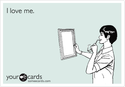 I love me.