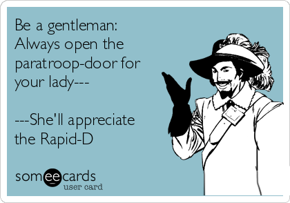 Be a gentleman:
Always open the
paratroop-door for
your lady---

---She'll appreciate
the Rapid-D