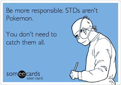 Be more responsible. STDs aren't
Pokemon. 

You don't need to
catch them all. 