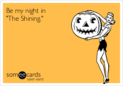 Be my night in
"The Shining."