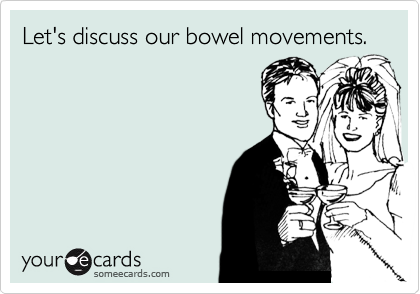 Let's discuss our bowel movements.