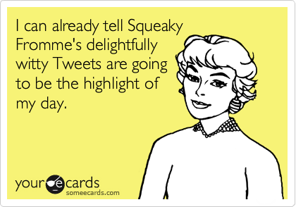 I can already tell Squeaky
Fromme's delightfully
witty Tweets are going
to be the highlight of
my day.