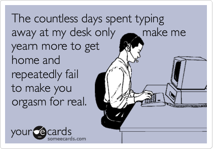 The Countless Days Spent Typing Away At My Desk Only Make Me Yearn