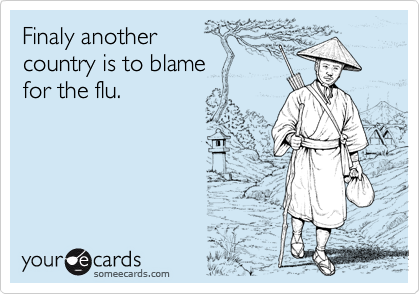 Finaly another
country is to blame
for the flu.