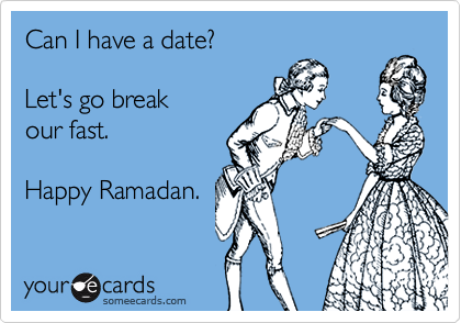 Can I have a date?

Let's go break
our fast. 

Happy Ramadan.
