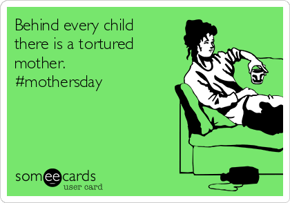 Behind every child
there is a tortured
mother. 
#mothersday