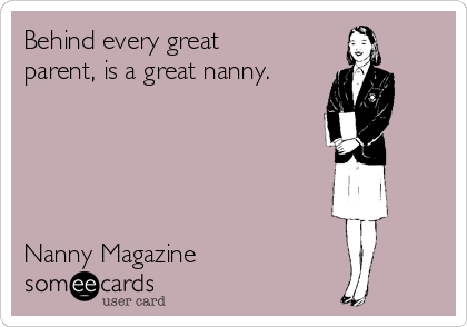 Behind every great
parent, is a great nanny.





Nanny Magazine