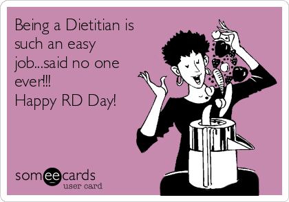 Being a Dietitian is
such an easy
job...said no one
ever!!!
Happy RD Day! 