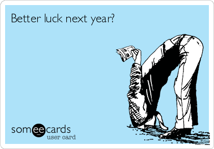 Better luck next year?

     