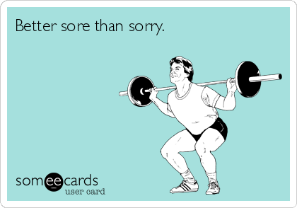 Better sore than sorry. 