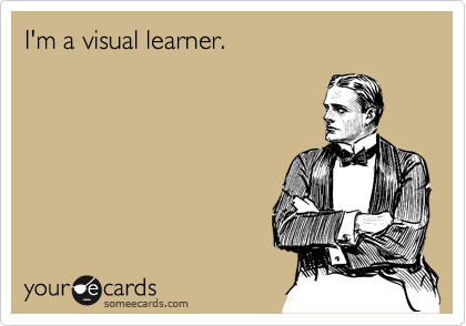 I'm a visual learner. 