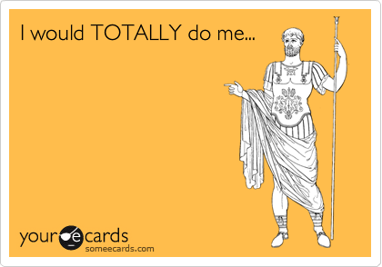 I would TOTALLY do me...