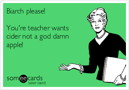Biarch please!

You're teacher wants
cider not a god damn
apple!