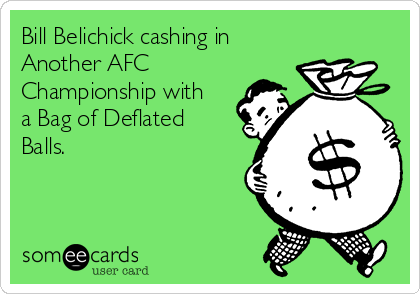 Bill Belichick cashing in
Another AFC
Championship with
a Bag of Deflated
Balls.
