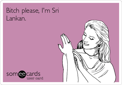 Bitch Please Im Sri Lankan Bitch Please Im Sri Lankan