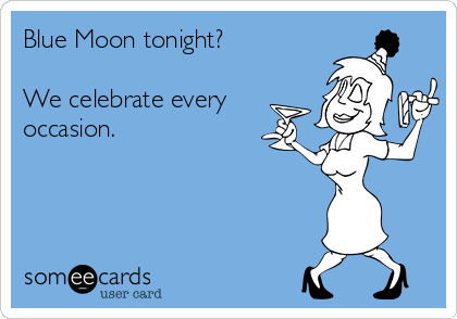 Blue Moon tonight?

We celebrate every
occasion. 