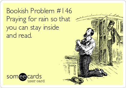 Bookish Problem #146
Praying for rain so that
you can stay inside
and read.