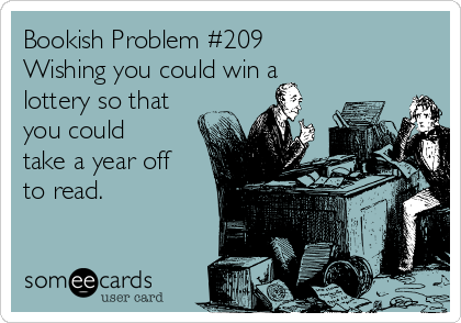 Bookish Problem #209
Wishing you could win a
lottery so that
you could
take a year off
to read.