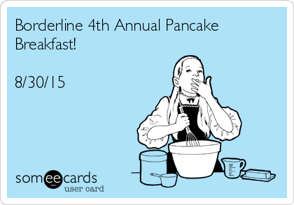 Borderline 4th Annual Pancake
Breakfast! 

8/30/15