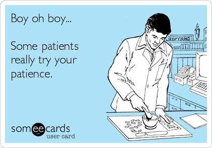 Boy oh boy...

Some patients
really try your
patience.