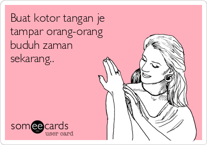 Buat kotor tangan je
tampar orang-orang
buduh zaman
sekarang..
 