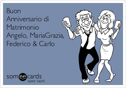 Buon
Anniversario di
Matrimonio 
Angelo, MariaGrazia,
Federico & Carlo