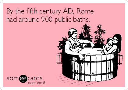 By the fifth century AD, Rome
had around 900 public baths.