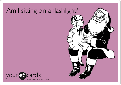 Am I sitting on a flashlight? 