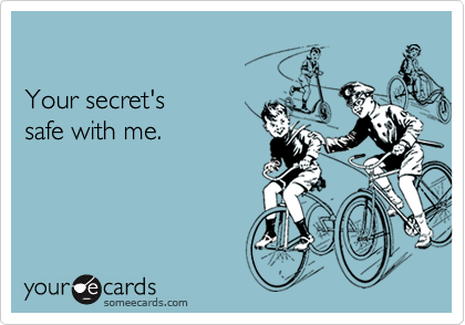 

Your secret's 
safe with me.